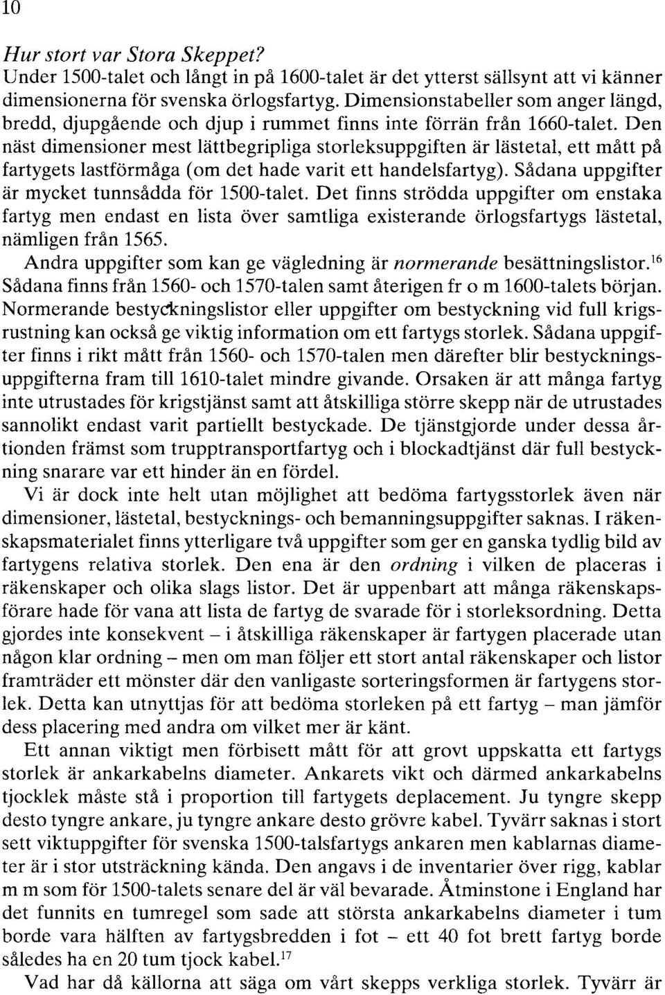 Den näst dimensioner mest lättbegripliga storleksuppgiften är lästetal, ett mått på fartygets lastförmåga (om det hade varit ett handelsfartyg). Sådana uppgifter är mycket tunnsådda för 1500-talet.