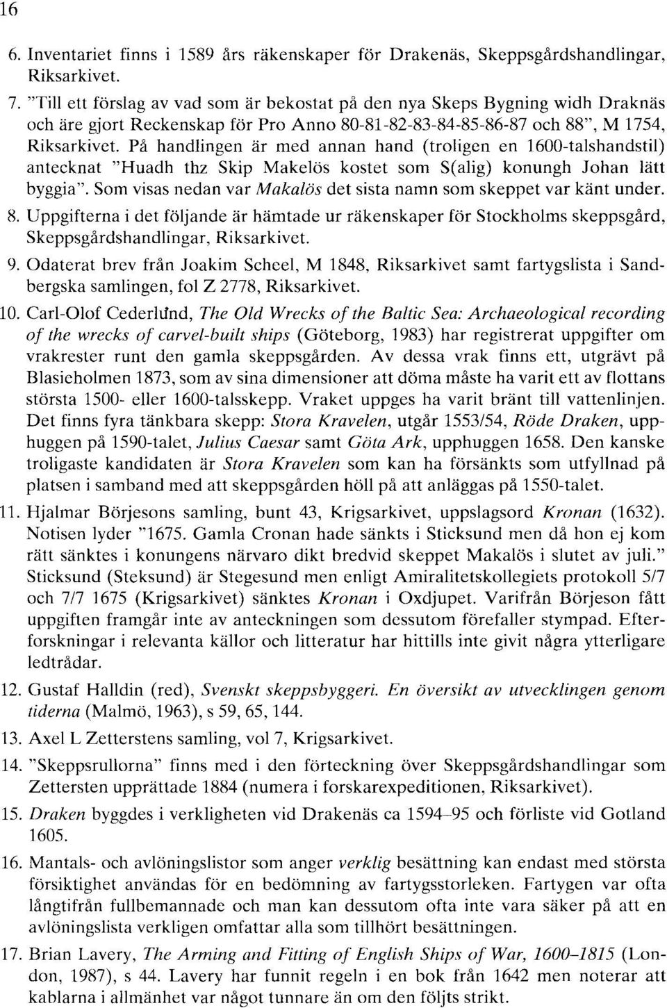 På handlingen är med annan hand (troligen en 1600-talshandstil) antecknat "Huadh thz Skip Makelös kostet som S(alig) konungh Johan lätt byggia".