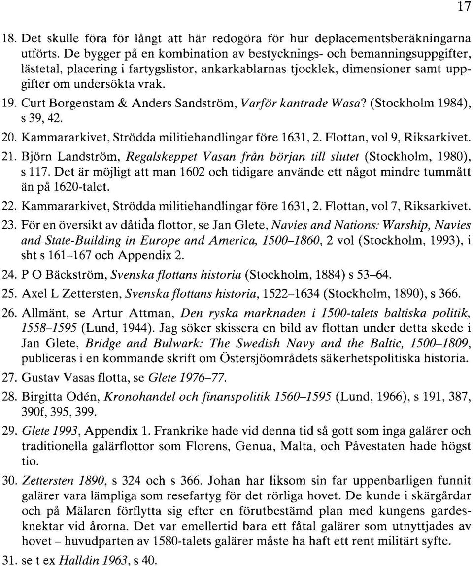 Curt Borgenstam & Anders Sandström, Varför kantrade W asa? (Stockholm 1984), s 39, 42. 20. Kammararkivet, Strödda militiehandlingar före 1631,2. Flottan, vol9, Riksarkivet. 21.