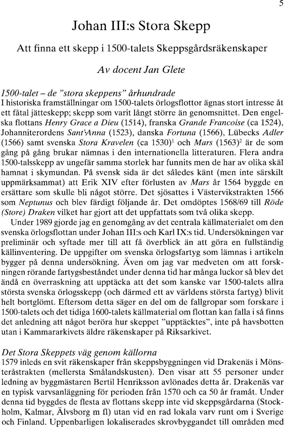 Den engelska flottans Henry Grace a Dieu (1514), franska Grande Francoise (ca 1524), Johanniterordens Sant'>Anna (1523), danska Fortuna (1566), Liibecks Adler (1566) samt svenska Stora Kravelen (ca