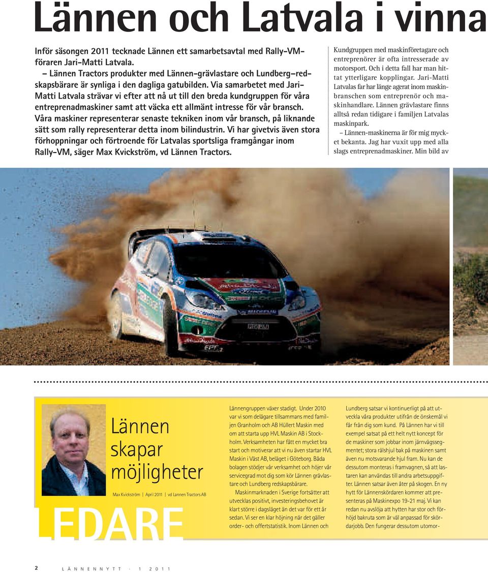 Via samarbetet med Jari- Matti Latvala strävar vi efter att nå ut till den breda kundgruppen för våra entreprenadmaskiner samt att väcka ett allmänt intresse för vår bransch.