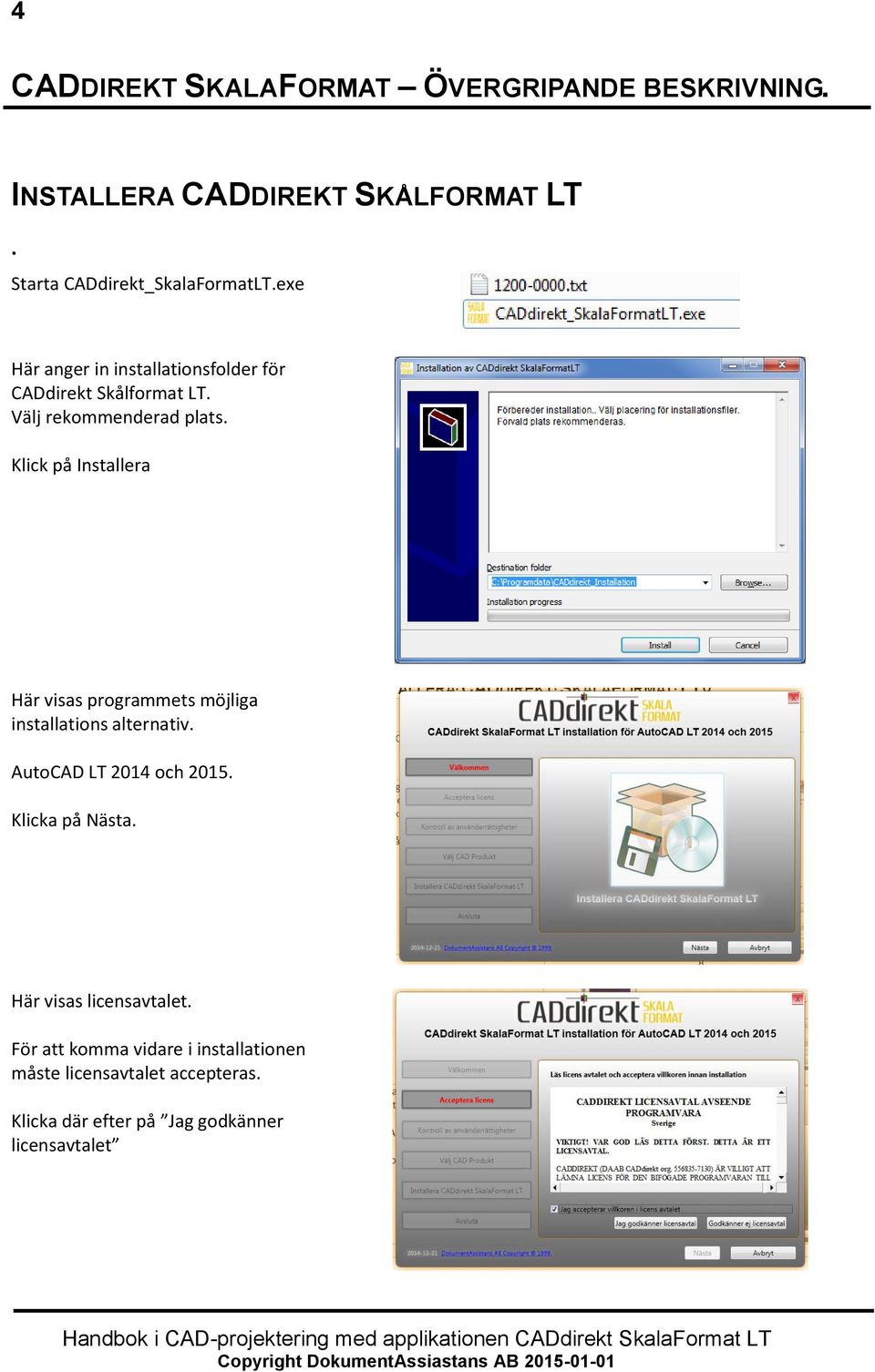 Klick på Installera Här visas programmets möjliga installations alternativ. AutoCAD LT 2014 och 2015. Klicka på Nästa.
