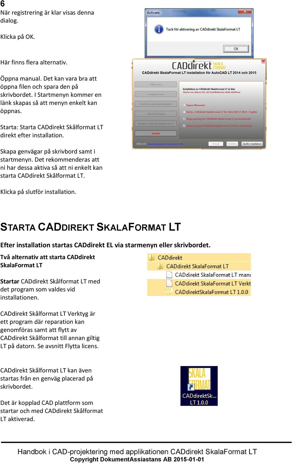 Det rekommenderas att ni har dessa aktiva så att ni enkelt kan starta CADdirekt Skålformat LT. Klicka på slutför installation.