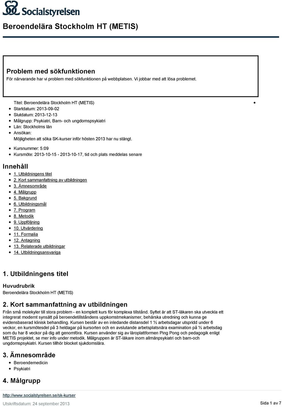 hösten 2013 har nu stängt. Kursnummer: 5:09 Kursmöte: 2013-10-15-2013-10-17, tid och plats meddelas senare Innehåll 1. Utbildningens titel 2. Kort sammanfattning av utbildningen 3. Ämnesområde 4.