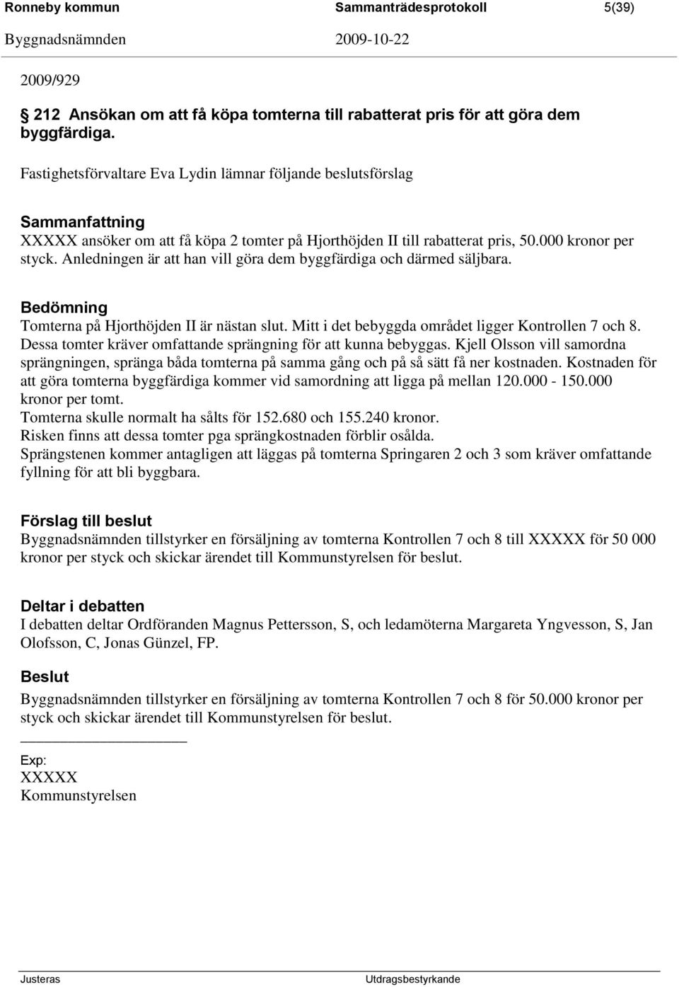 Anledningen är att han vill göra dem byggfärdiga och därmed säljbara. Bedömning Tomterna på Hjorthöjden II är nästan slut. Mitt i det bebyggda området ligger Kontrollen 7 och 8.