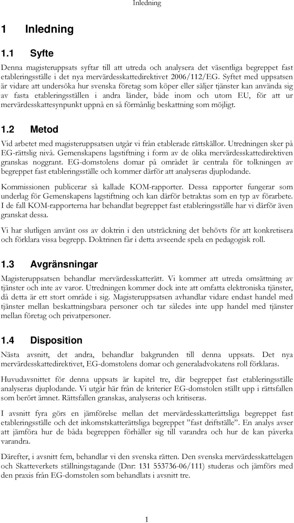 mervärdesskattesynpunkt uppnå en så förmånlig beskattning som möjligt. 1.2 Metod Vid arbetet med magisteruppsatsen utgår vi från etablerade rättskällor. Utredningen sker på EG-rättslig nivå.