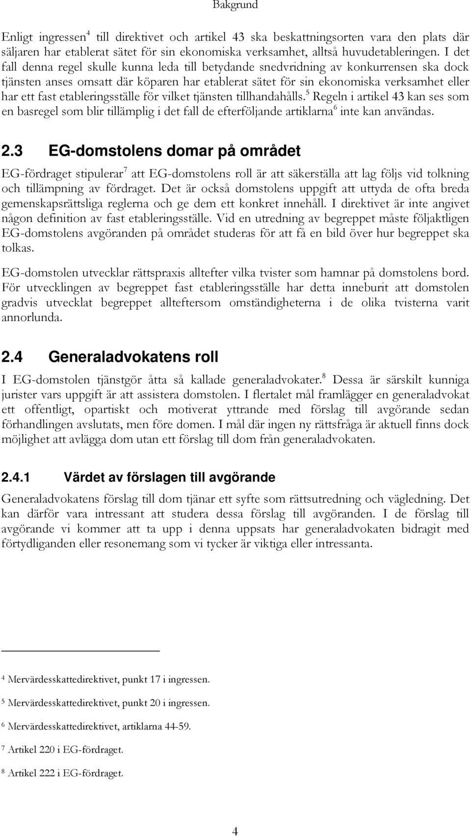 etableringsställe för vilket tjänsten tillhandahålls. 5 Regeln i artikel 43 kan ses som en basregel som blir tillämplig i det fall de efterföljande artiklarna 6 inte kan användas. 2.