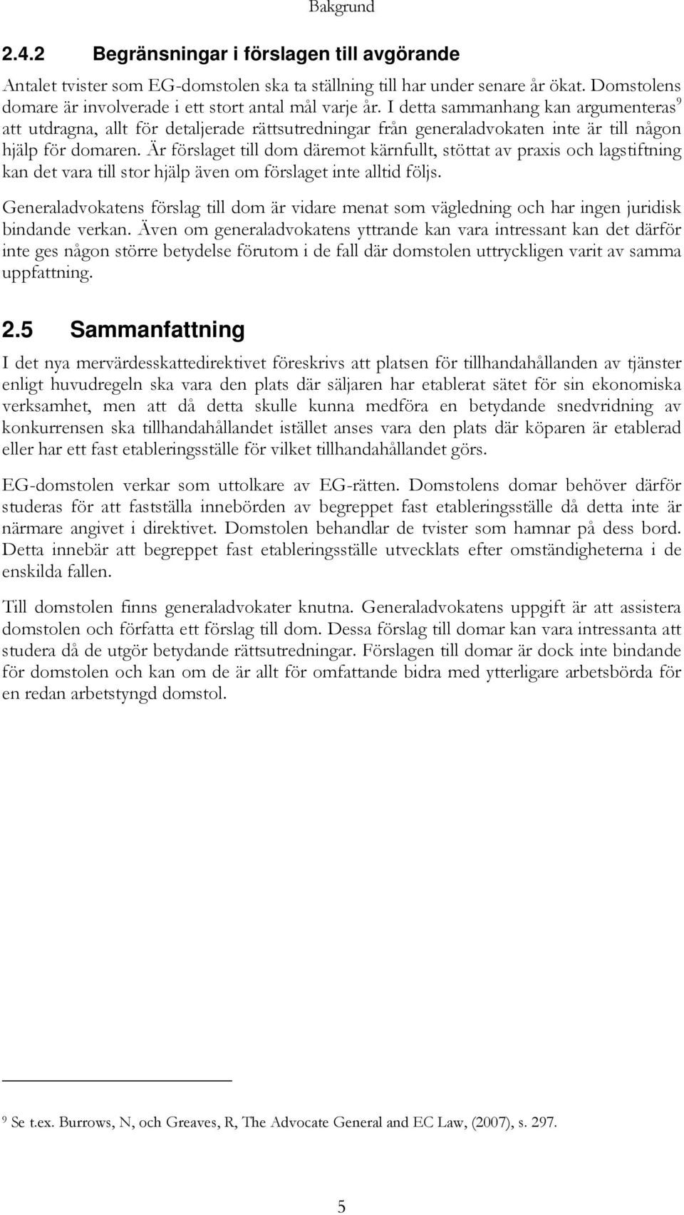 I detta sammanhang kan argumenteras 9 att utdragna, allt för detaljerade rättsutredningar från generaladvokaten inte är till någon hjälp för domaren.