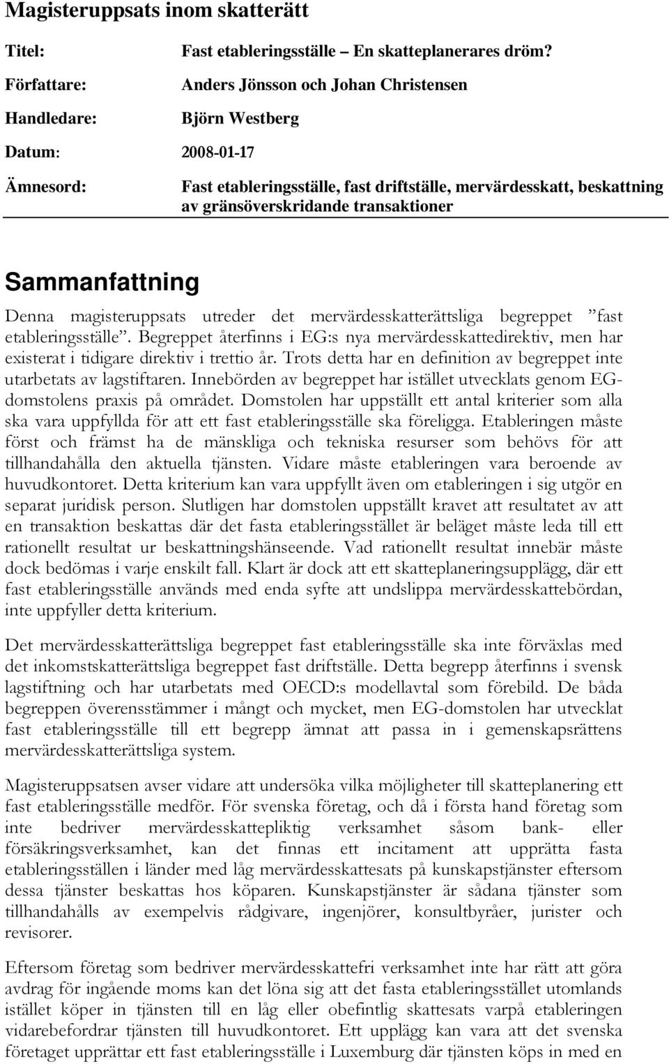 Sammanfattning Denna magisteruppsats utreder det mervärdesskatterättsliga begreppet fast etableringsställe.