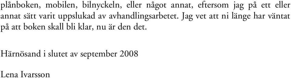 Jag vet att ni länge har väntat på att boken skall bli klar, nu