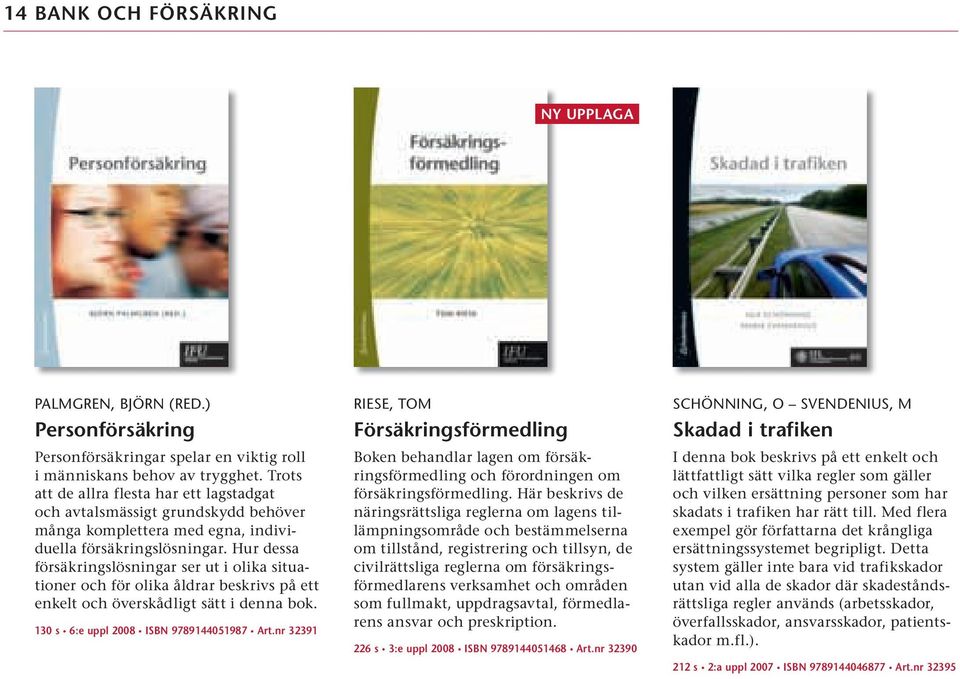 Hur dessa försäkringslösningar ser ut i olika situationer och för olika åldrar beskrivs på ett enkelt och överskådligt sätt i denna bok. 130 s 6:e uppl 2008 ISBN 9789144051987 Art.