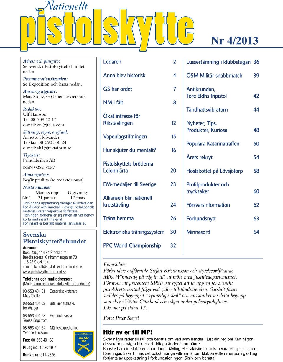 se Tryckeri: Printfabriken AB ISSN 0282-8057 Annonspriser: Begär prislista (se redaktör ovan) Nästa nummer Manusstopp: Utgivning: Nr 1 31 januari 17 mars Tidningens uppfattning framgår av le dar si