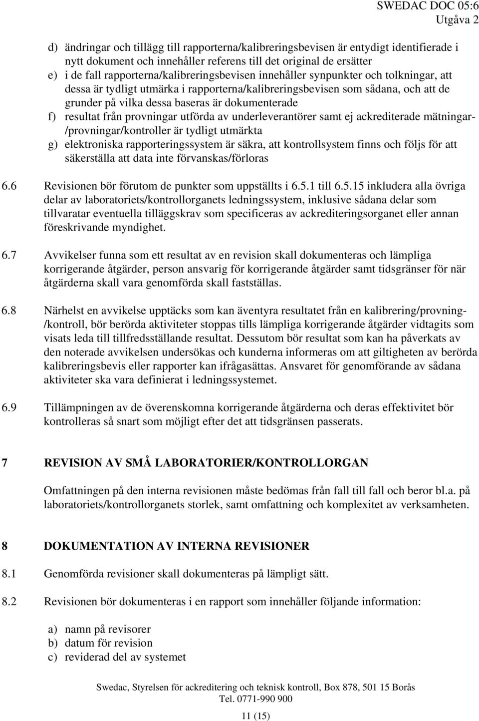 dokumenterade f) resultat från provningar utförda av underleverantörer samt ej ackrediterade mätningar- /provningar/kontroller är tydligt utmärkta g) elektroniska rapporteringssystem är säkra, att