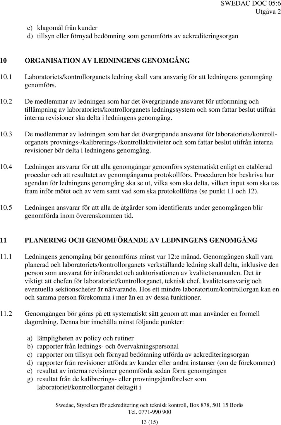 2 De medlemmar av ledningen som har det övergripande ansvaret för utformning och tillämpning av laboratoriets/kontrollorganets ledningssystem och som fattar beslut utifrån interna revisioner ska