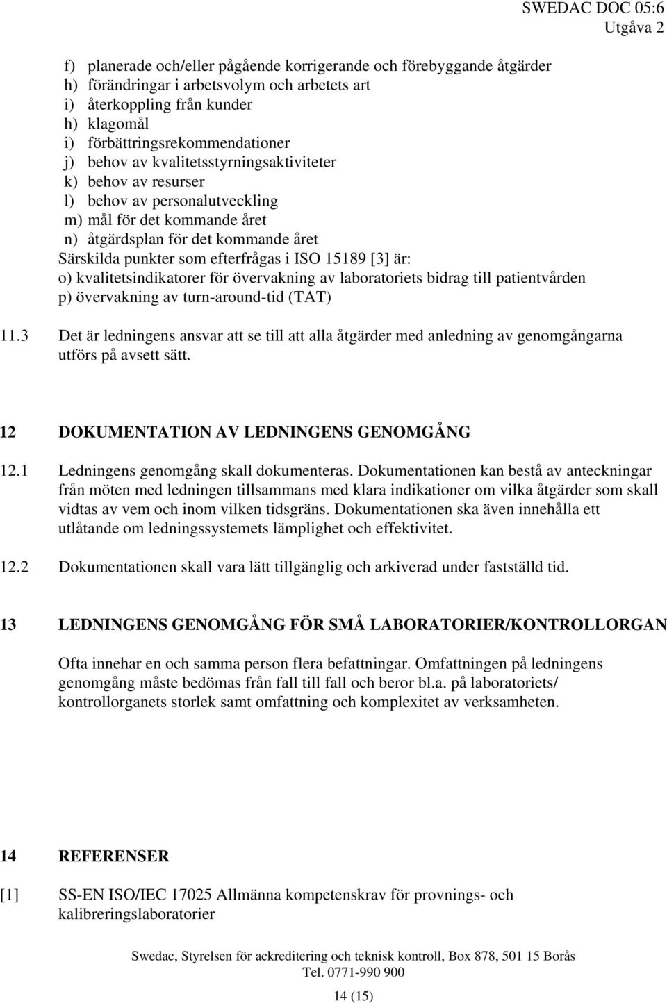 [3] är: o) kvalitetsindikatorer för övervakning av laboratoriets bidrag till patientvården p) övervakning av turn-around-tid (TAT) SWEDAC DOC 05:6 11.