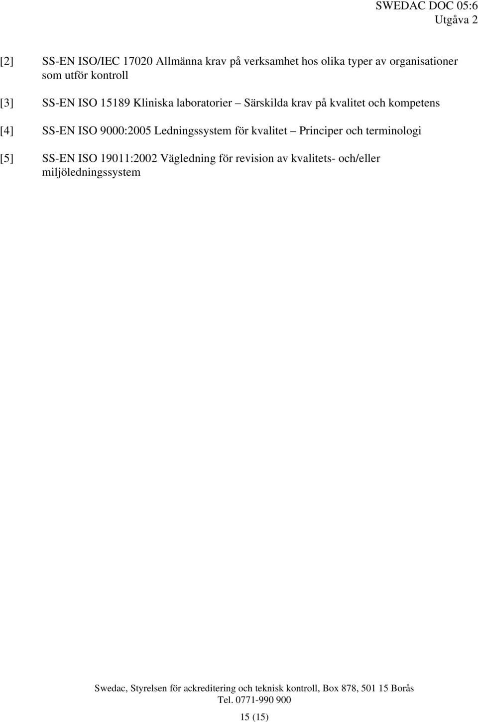 kompetens [4] SS-EN ISO 9000:2005 Ledningssystem för kvalitet Principer och terminologi [5]