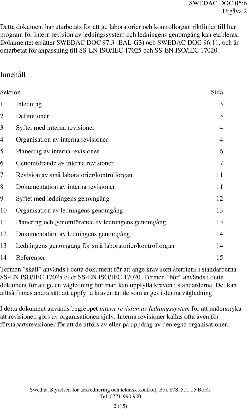 Innehåll Sektion Sida 1 Inledning 3 2 Definitioner 3 3 Syftet med interna revisioner 4 4 Organisation av interna revisioner 4 5 Planering av interna revisioner 6 6 Genomförande av interna revisioner