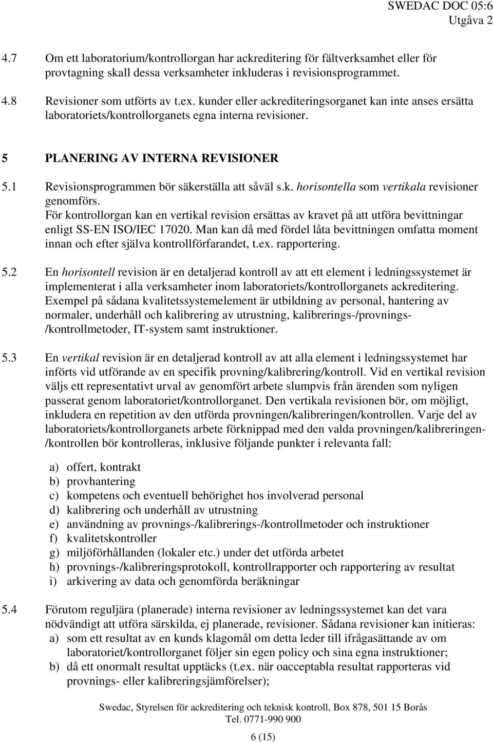 k. horisontella som vertikala revisioner genomförs. För kontrollorgan kan en vertikal revision ersättas av kravet på att utföra bevittningar enligt SS-EN ISO/IEC 17020.