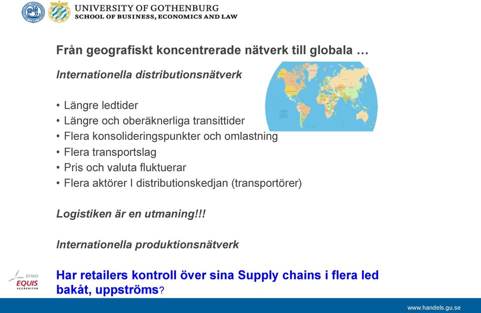 och valuta fluktuerar Flera aktörer I distributionskedjan (transportörer) Logistiken är en utmaning!