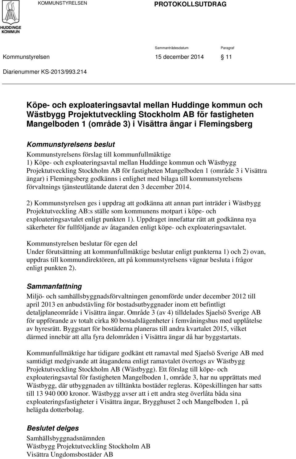 Kommunstyrelsens förslag till kommunfullmäktige 1) Köpe- och exploateringsavtal mellan Huddinge kommun och Wästbygg Projektutveckling Stockholm AB för fastigheten Mangelboden 1 (område 3 i Visättra