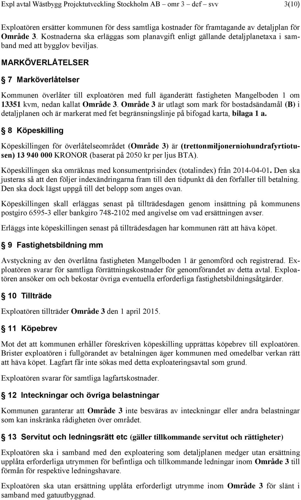 MARKÖVERLÅTELSER 7 Marköverlåtelser Kommunen överlåter till exploatören med full äganderätt fastigheten Mangelboden 1 om 13351 kvm, nedan kallat Område 3.