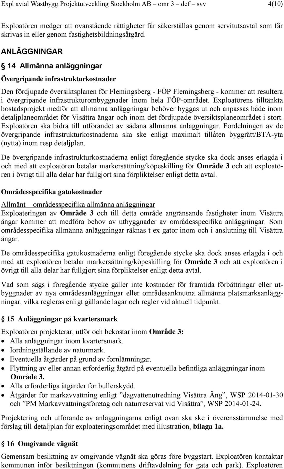 ANLÄGGNINGAR 14 Allmänna anläggningar Övergripande infrastrukturkostnader Den fördjupade översiktsplanen för Flemingsberg - FÖP Flemingsberg - kommer att resultera i övergripande