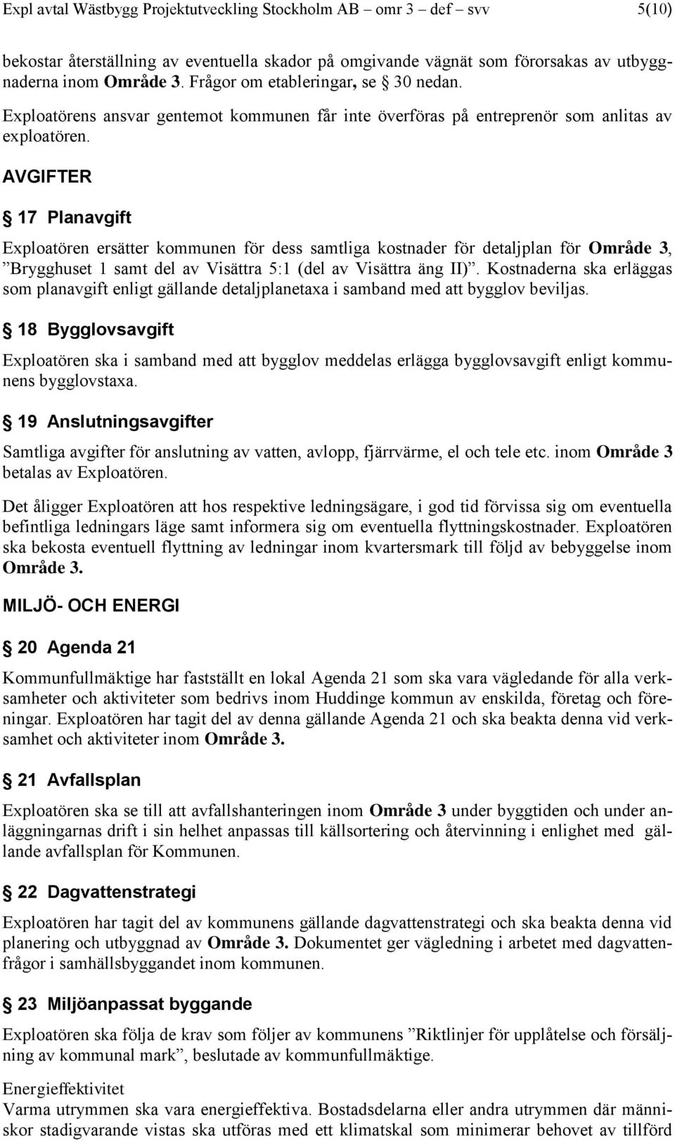 AVGIFTER 17 Planavgift Exploatören ersätter kommunen för dess samtliga kostnader för detaljplan för Område 3, Brygghuset 1 samt del av Visättra 5:1 (del av Visättra äng II).