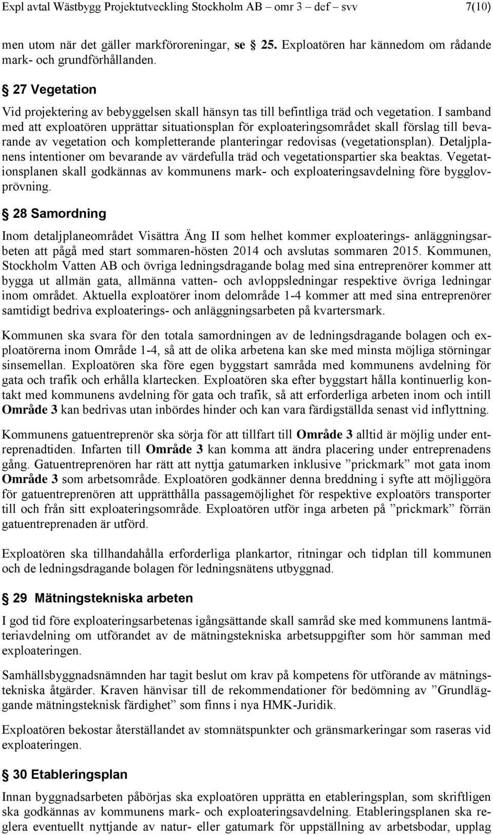 I samband med att exploatören upprättar situationsplan för exploateringsområdet skall förslag till bevarande av vegetation och kompletterande planteringar redovisas (vegetationsplan).