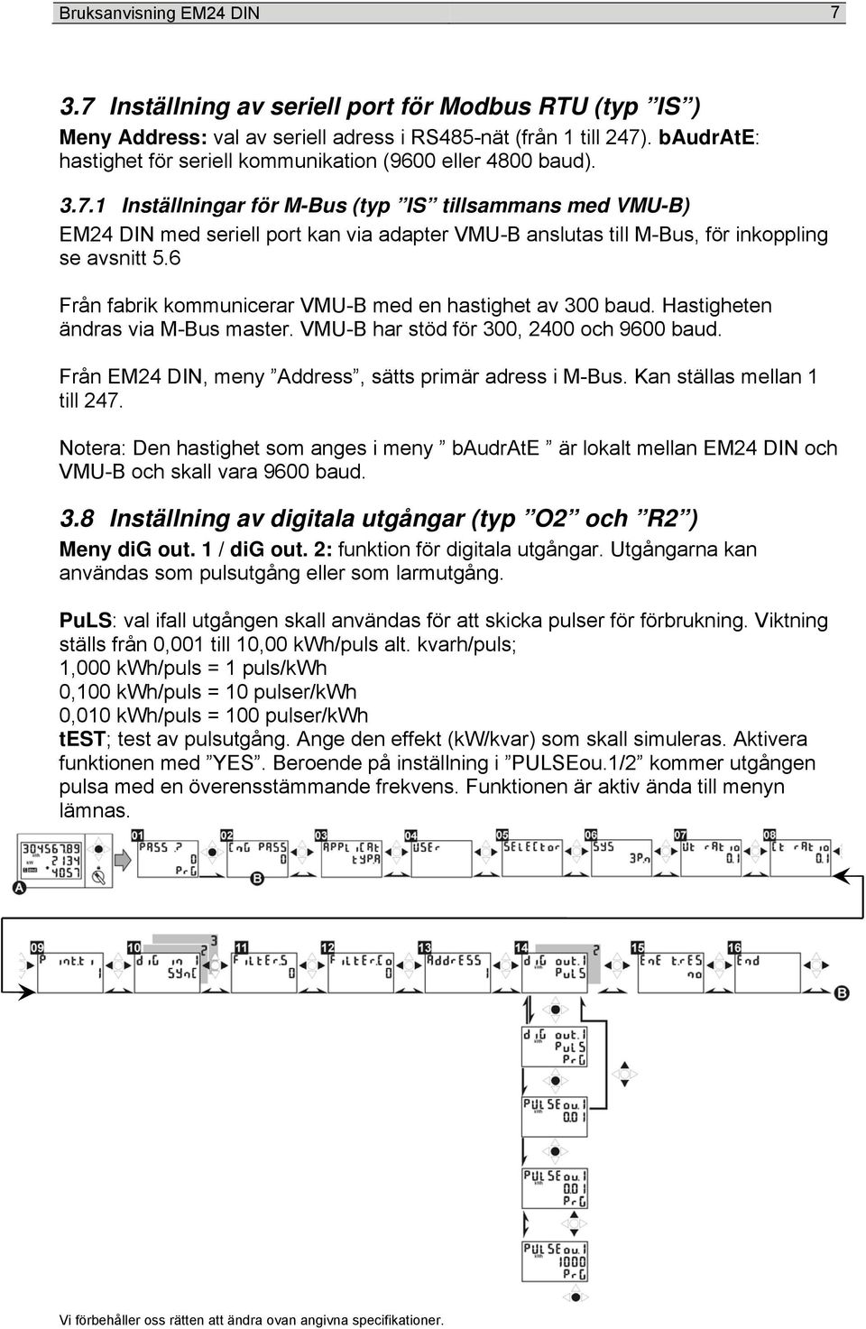 Från EM24 DIN, meny Address, sätts primär adress i M-Bus. Kan ställas mellan 1 till 247. Notera: Den hastighet som anges i meny baudrate är lokalt mellan EM24 DIN och VMU-B och skall vara 9600 baud.