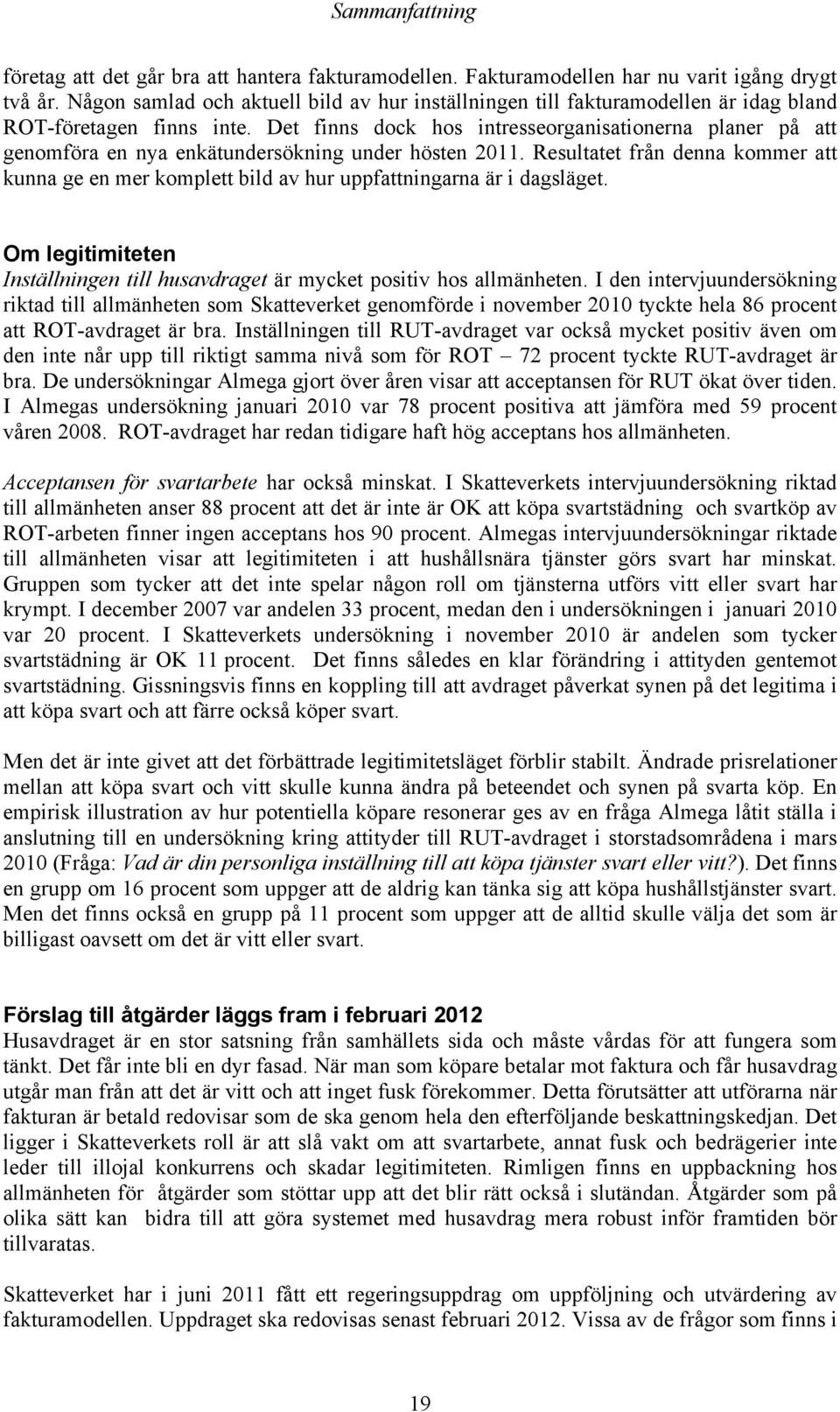 Det finns dock hos intresseorganisationerna planer på att genomföra en nya enkätundersökning under hösten 2011.