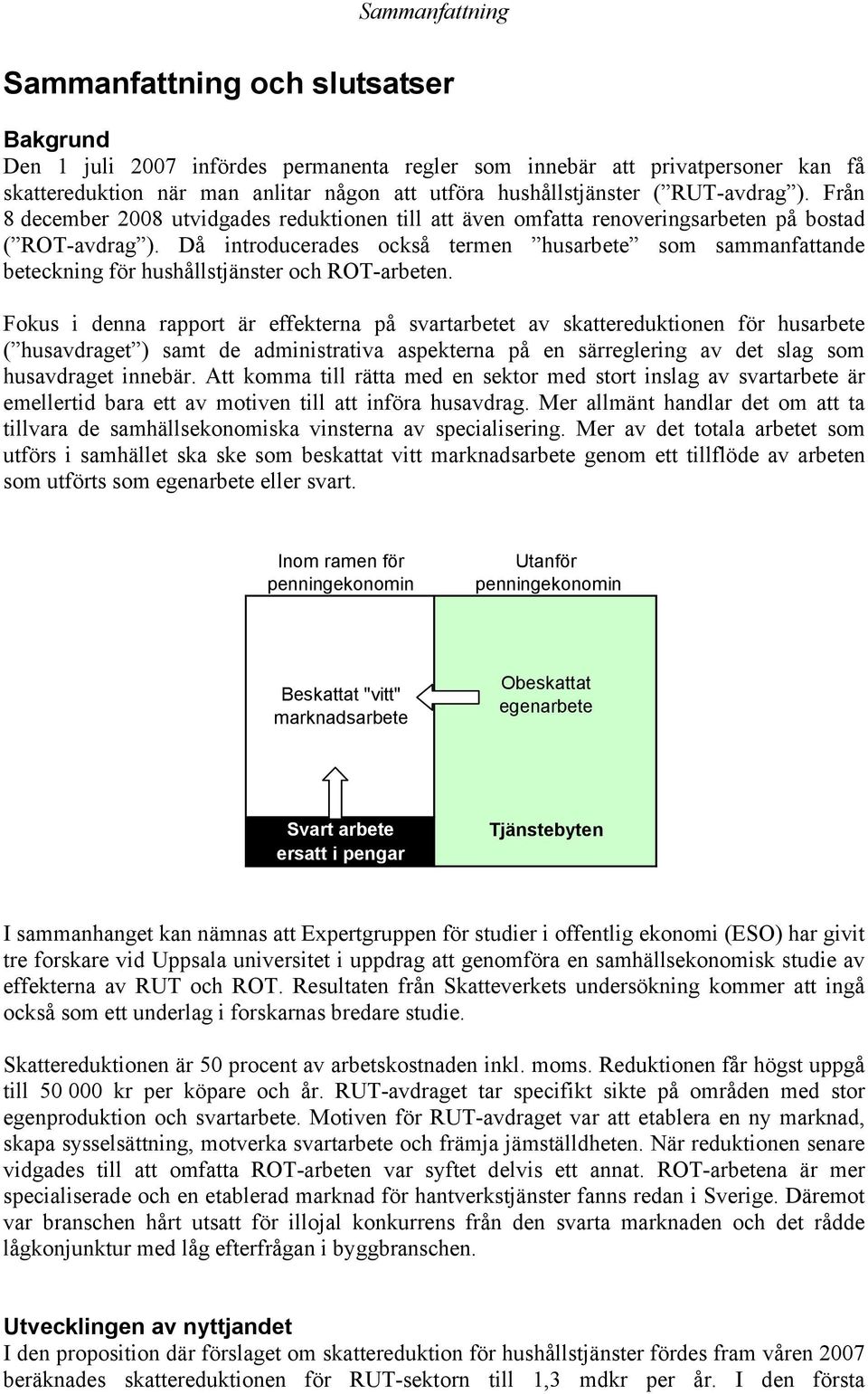 Då introducerades också termen husarbete som sammanfattande beteckning för hushållstjänster och ROT-arbeten.