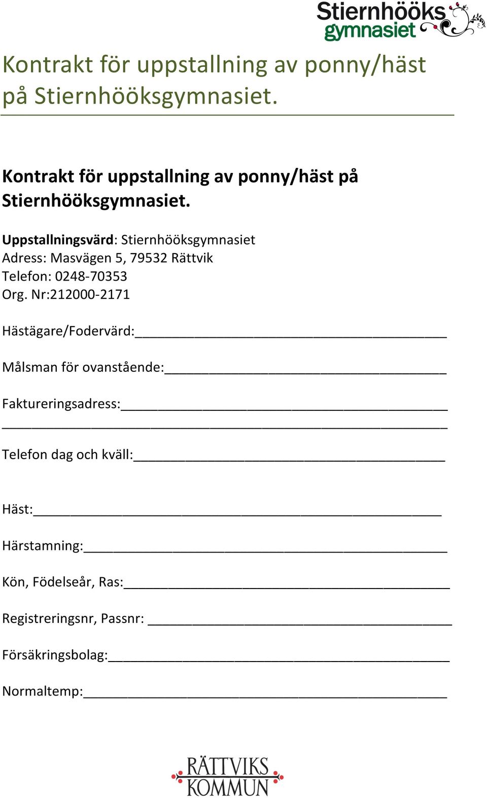 Nr:212000-2171 Hästägare/Fodervärd: Målsman för ovanstående: Faktureringsadress: Telefon dag och kväll: