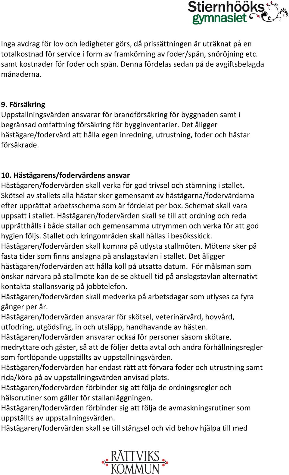 Det åligger hästägare/fodervärd att hålla egen inredning, utrustning, foder och hästar försäkrade. 10.