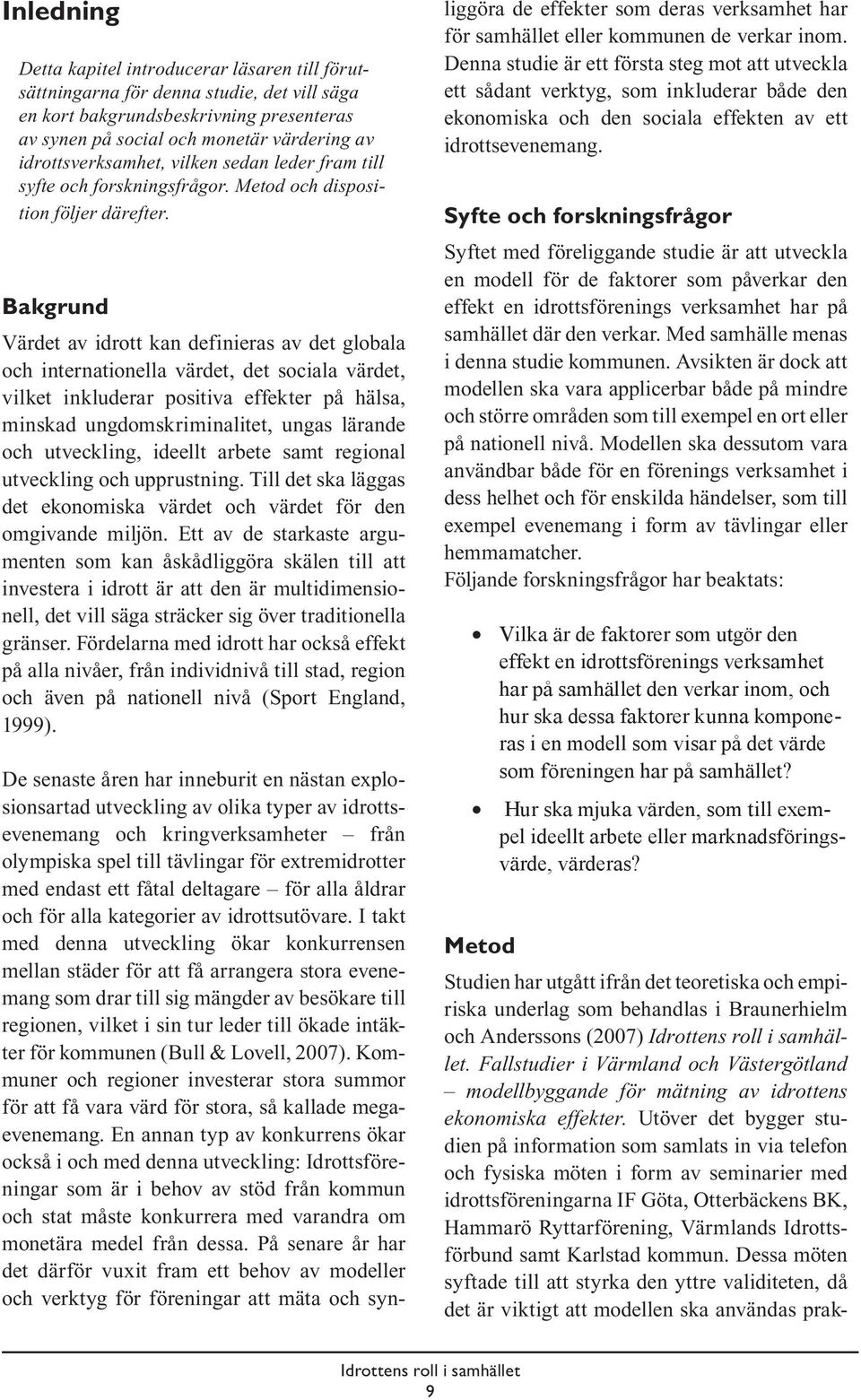 Bakgrund Värdet av idrott kan definieras av det globala och internationella värdet, det sociala värdet, vilket inkluderar positiva effekter på hälsa, minskad ungdomskriminalitet, ungas lärande och