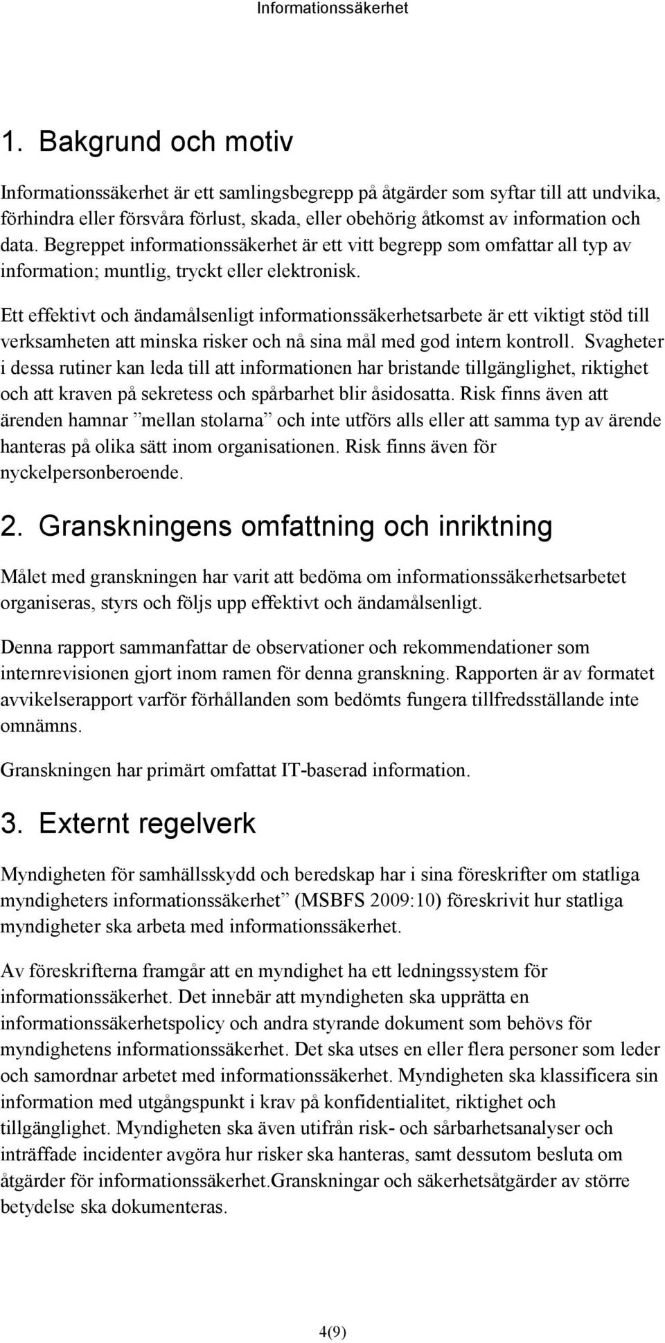 Ett effektivt och ändamålsenligt informationssäkerhetsarbete är ett viktigt stöd till verksamheten att minska risker och nå sina mål med god intern kontroll.