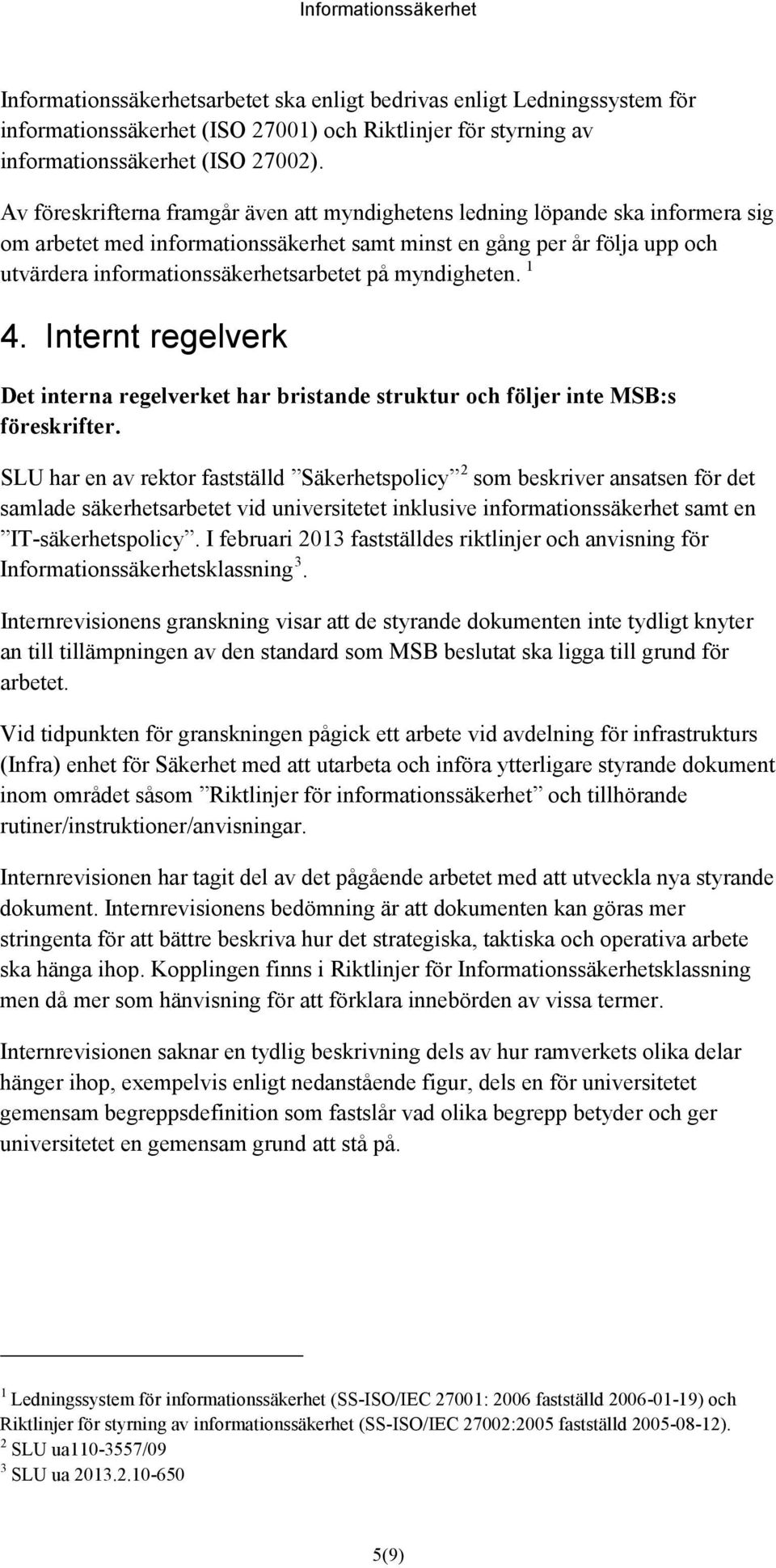 myndigheten. 1 4. Internt regelverk Det interna regelverket har bristande struktur och följer inte MSB:s föreskrifter.