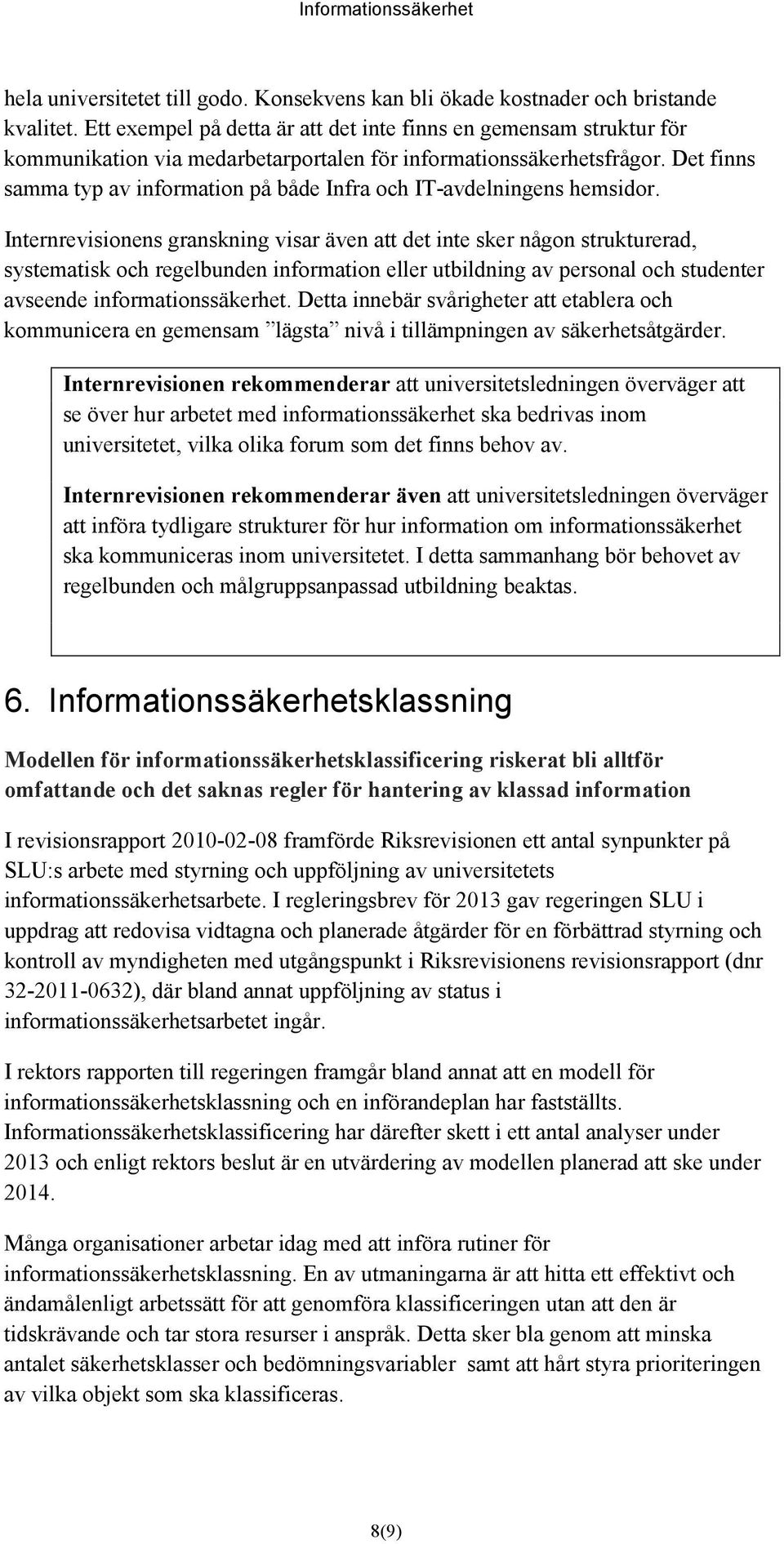 Det finns samma typ av information på både Infra och IT-avdelningens hemsidor.