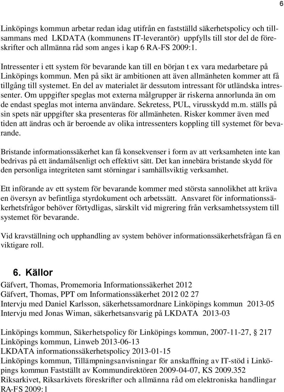 Men på sikt är ambitionen att även allmänheten kommer att få tillgång till systemet. En del av materialet är dessutom intressant för utländska intressenter.