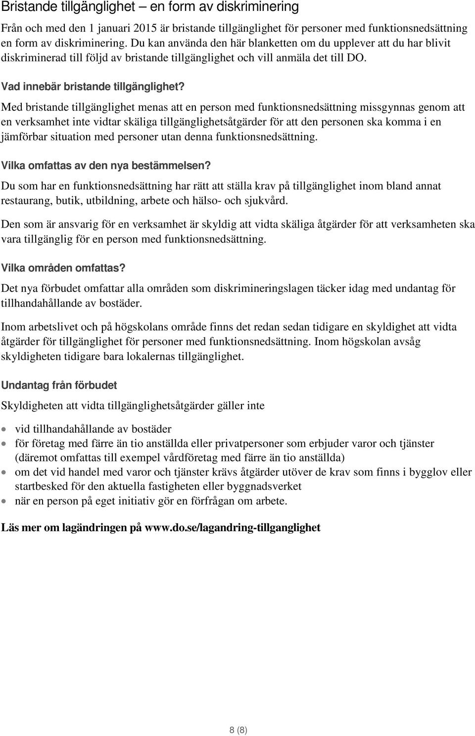 Med bristande tillgänglighet menas att en person med funktionsnedsättning missgynnas genom att en verksamhet inte vidtar skäliga tillgänglighetsåtgärder för att den personen ska komma i en jämförbar