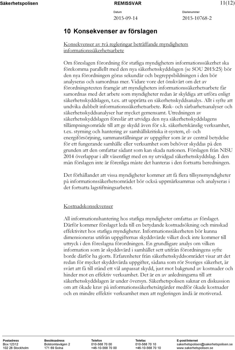 Vidare vore det önskvärt om det av förordningstexten framgår att myndigheters informationssäkerhetsarbete får samordnas med det arbete som myndigheter redan är skyldiga att utföra enligt