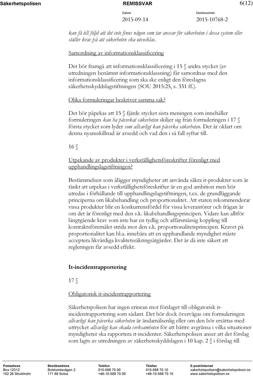 informationsklassificering som ska ske enligt den föreslagna säkerhetsskyddslagstiftningen (SOU 2015:25, s. 331 ff.). Olika formuleringar beskriver samma sak?