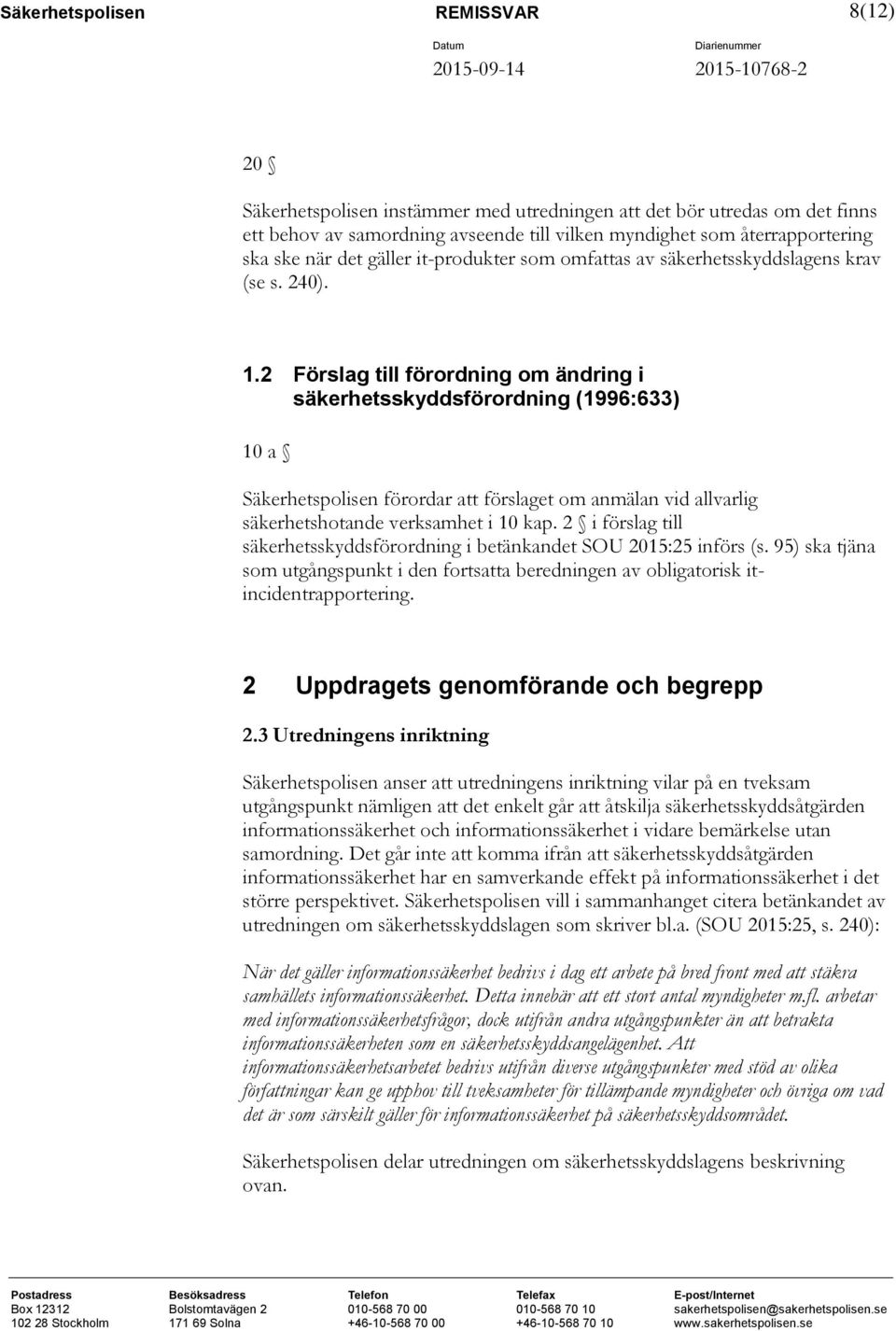 2 Förslag till förordning om ändring i säkerhetsskyddsförordning (1996:633) 10 a Säkerhetspolisen förordar att förslaget om anmälan vid allvarlig säkerhetshotande verksamhet i 10 kap.