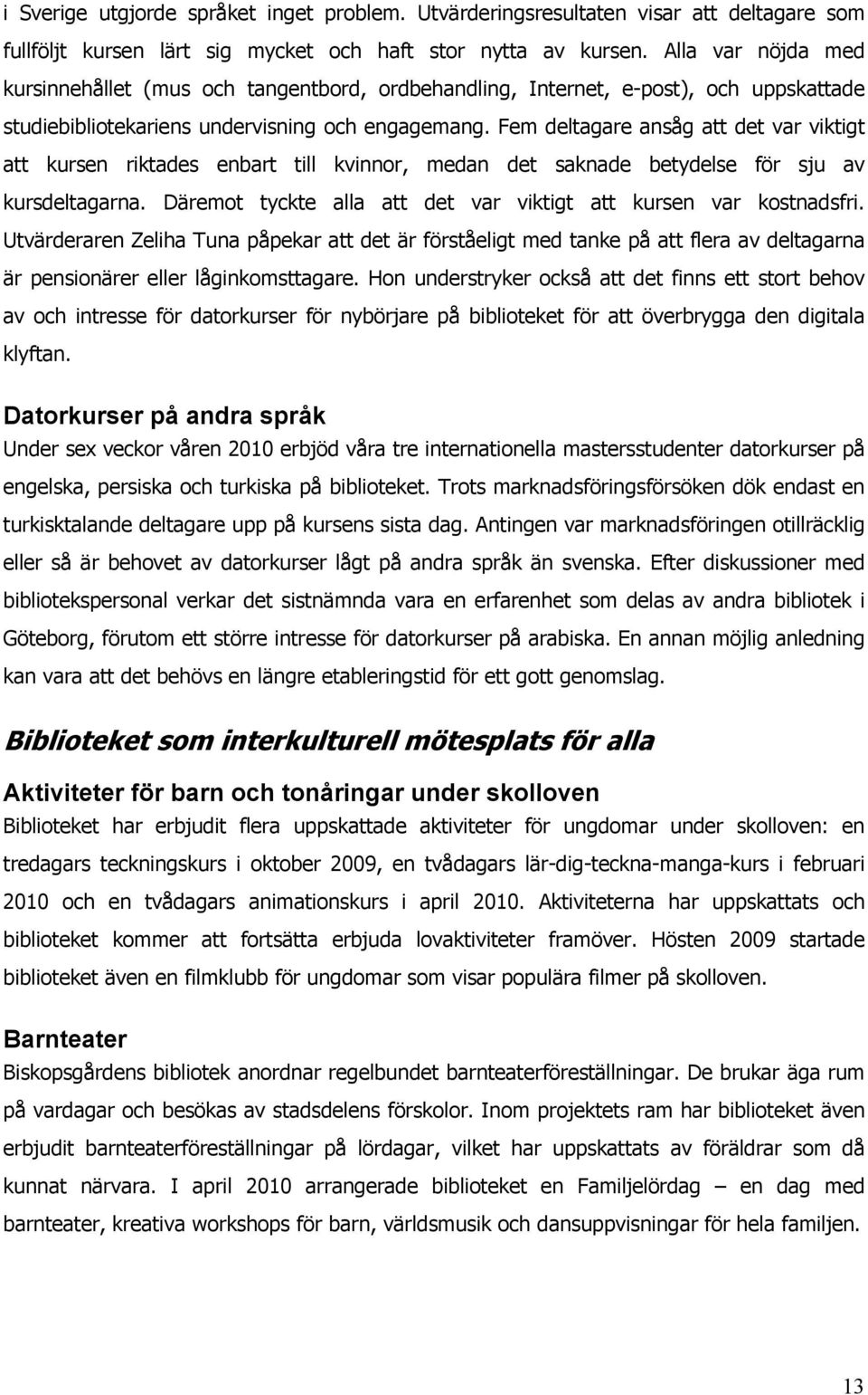 Fem deltagare ansåg att det var viktigt att kursen riktades enbart till kvinnor, medan det saknade betydelse för sju av kursdeltagarna.