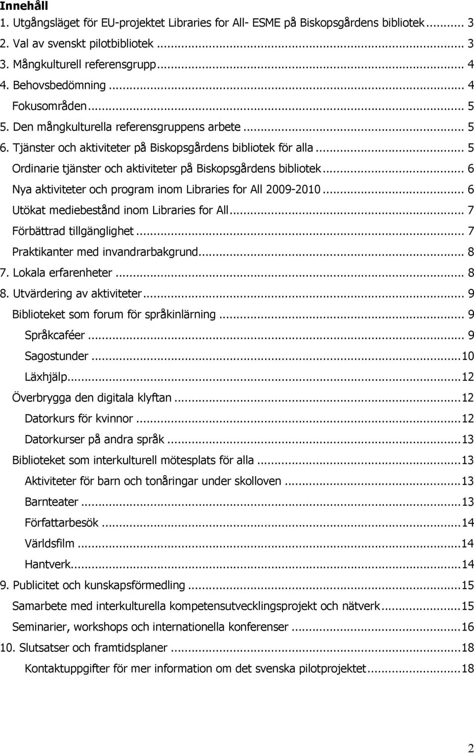 .. 5 Ordinarie tjänster och aktiviteter på Biskopsgårdens bibliotek... 6 Nya aktiviteter och program inom Libraries for All 2009-2010... 6 Utökat mediebestånd inom Libraries for All.