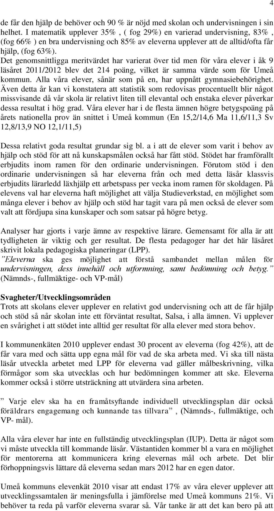 Det genomsnittligga meritvärdet har varierat över tid men för våra elever i åk 9 läsåret 2011/2012 blev det 214 poäng, vilket är samma värde som för Umeå kommun.