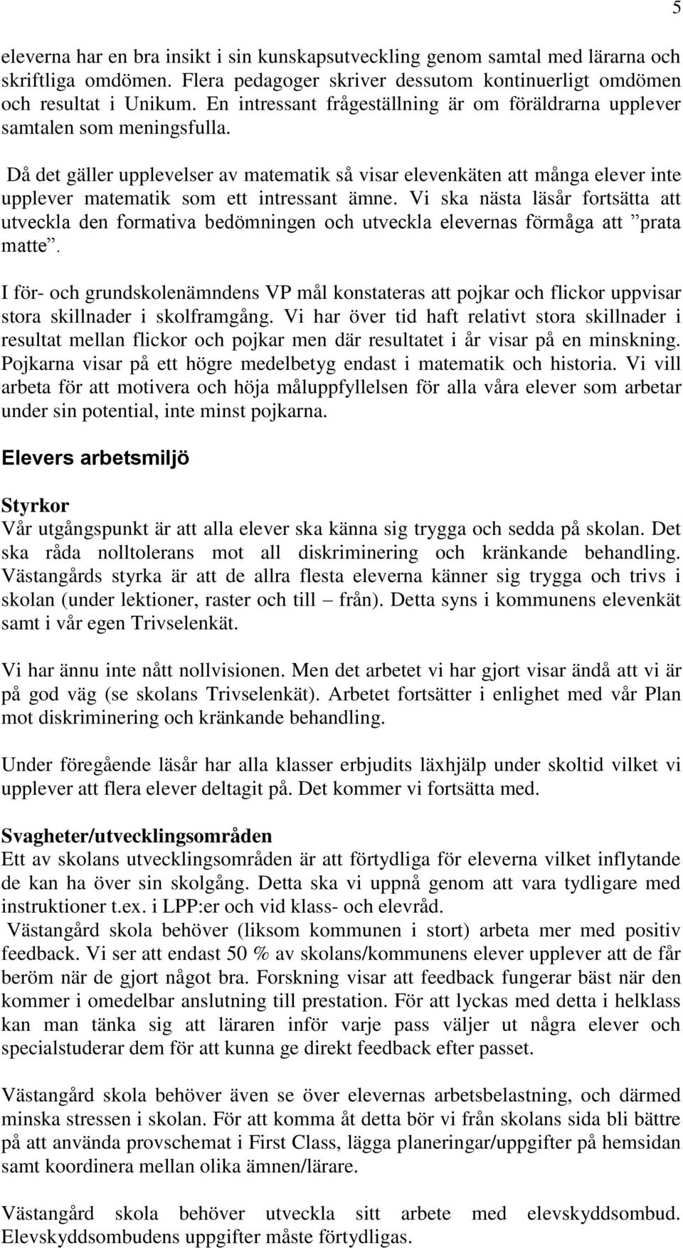 Då det gäller upplevelser av matematik så visar elevenkäten att många elever inte upplever matematik som ett intressant ämne.