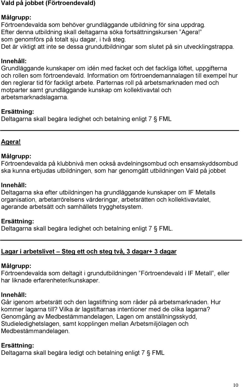 Grundläggande kunskaper om idén med facket och det fackliga löftet, uppgifterna och rollen som förtroendevald.