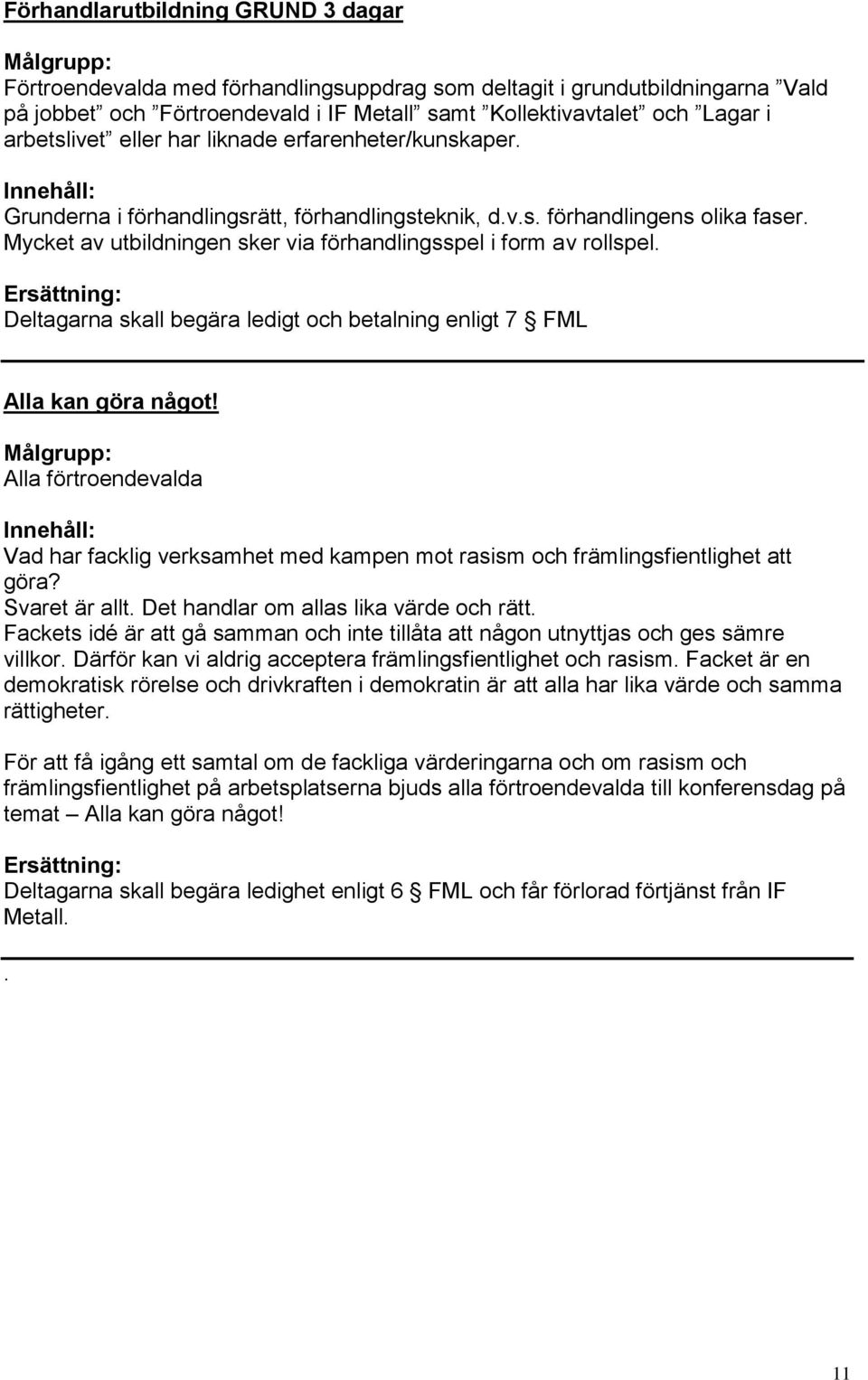 Mycket av utbildningen sker via förhandlingsspel i form av rollspel. Deltagarna skall begära ledigt och betalning enligt 7 FML Alla kan göra något!