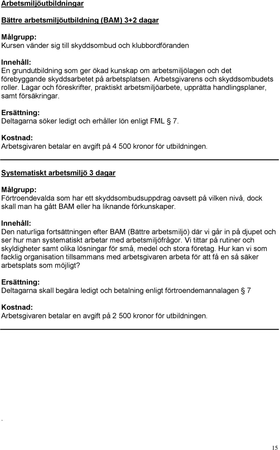 Deltagarna söker ledigt och erhåller lön enligt FML 7. Kostnad: Arbetsgivaren betalar en avgift på 4 500 kronor för utbildningen.