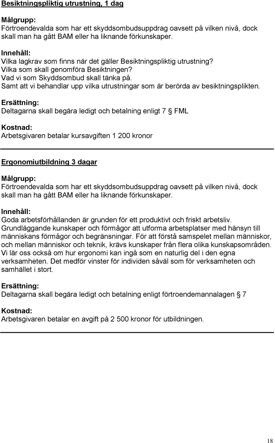 Samt att vi behandlar upp vilka utrustningar som är berörda av besiktningsplikten.